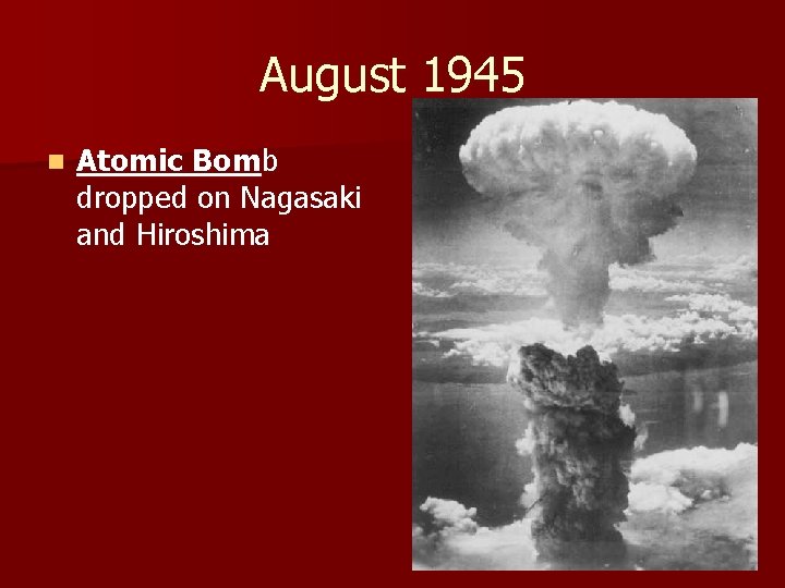 August 1945 n Atomic Bomb dropped on Nagasaki and Hiroshima 