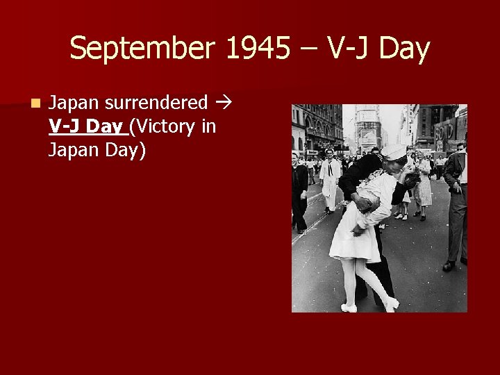 September 1945 – V-J Day n Japan surrendered V-J Day (Victory in Japan Day)