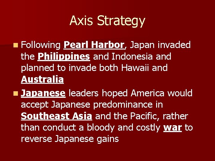 Axis Strategy n Following Pearl Harbor, Japan invaded the Philippines and Indonesia and planned