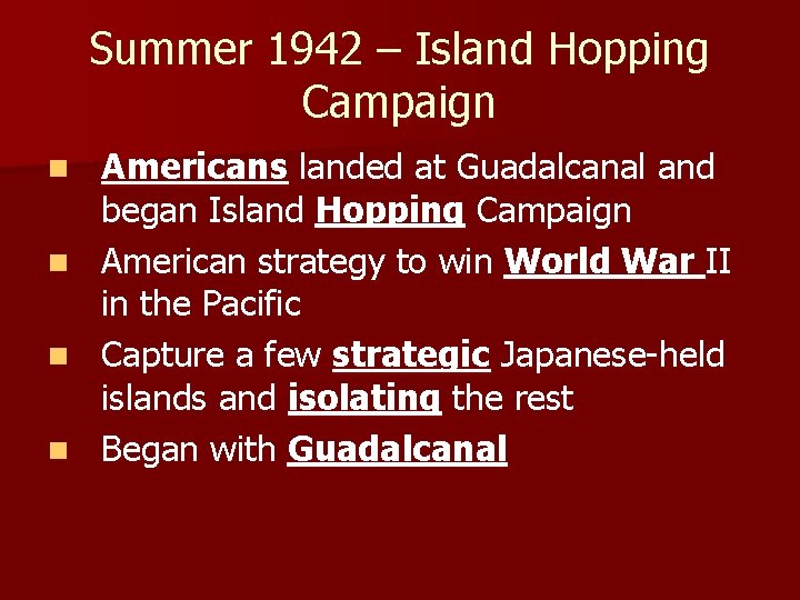 Summer 1942 – Island Hopping Campaign Americans landed at Guadalcanal and began Island Hopping