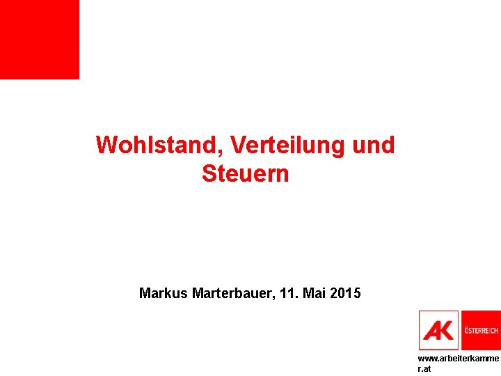 Wohlstand, Verteilung und Steuern Markus Marterbauer, 11. Mai 2015 www. arbeiterkamme r. at 