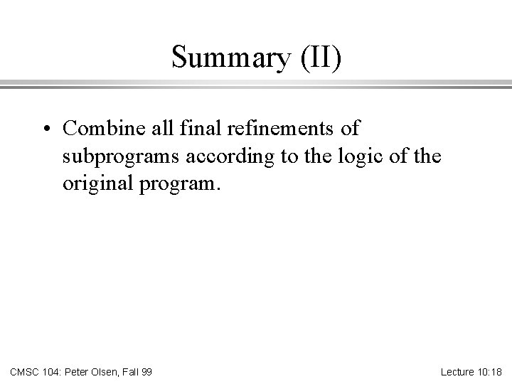 Summary (II) • Combine all final refinements of subprograms according to the logic of