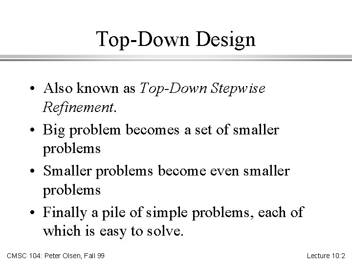 Top-Down Design • Also known as Top-Down Stepwise Refinement. • Big problem becomes a