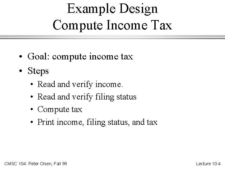 Example Design Compute Income Tax • Goal: compute income tax • Steps • •
