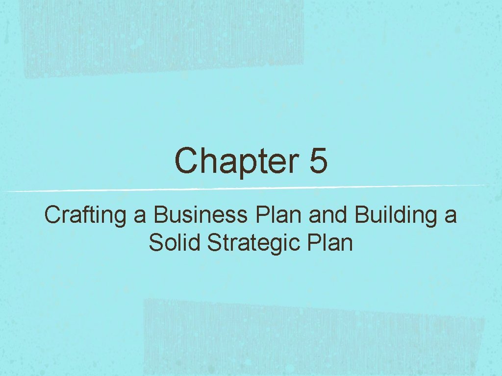 Chapter 5 Crafting a Business Plan and Building a Solid Strategic Plan 