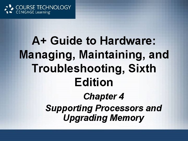 A+ Guide to Hardware: Managing, Maintaining, and Troubleshooting, Sixth Edition Chapter 4 Supporting Processors