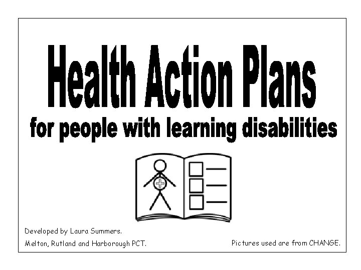 Developed by Laura Summers. Melton, Rutland Harborough PCT. Pictures used are from CHANGE. 