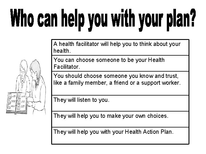 A health facilitator will help you to think about your health. You can choose