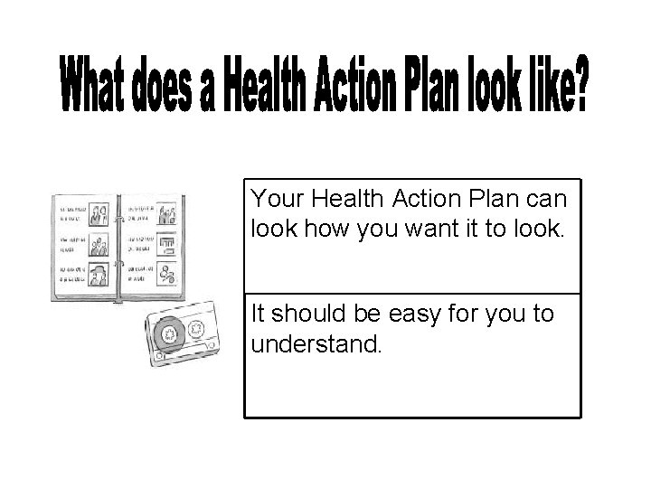 Your Health Action Plan can look how you want it to look. It should