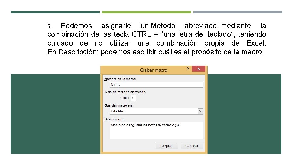 Podemos asignarle un Método abreviado: mediante la combinación de las tecla CTRL + "una