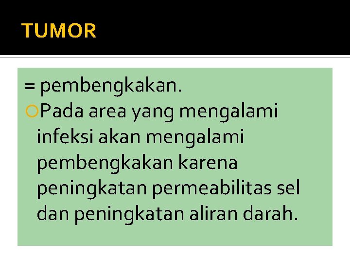 TUMOR = pembengkakan. Pada area yang mengalami infeksi akan mengalami pembengkakan karena peningkatan permeabilitas