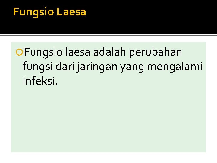 Fungsio Laesa Fungsio laesa adalah perubahan fungsi dari jaringan yang mengalami infeksi. 