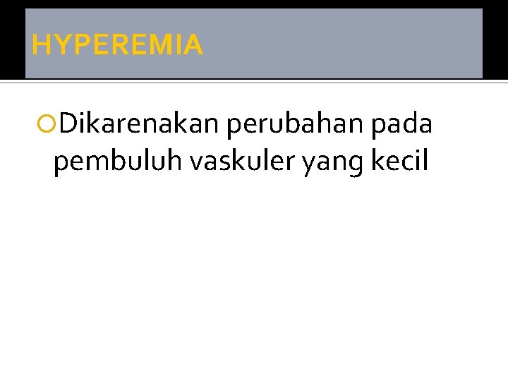 HYPEREMIA Dikarenakan perubahan pada pembuluh vaskuler yang kecil 