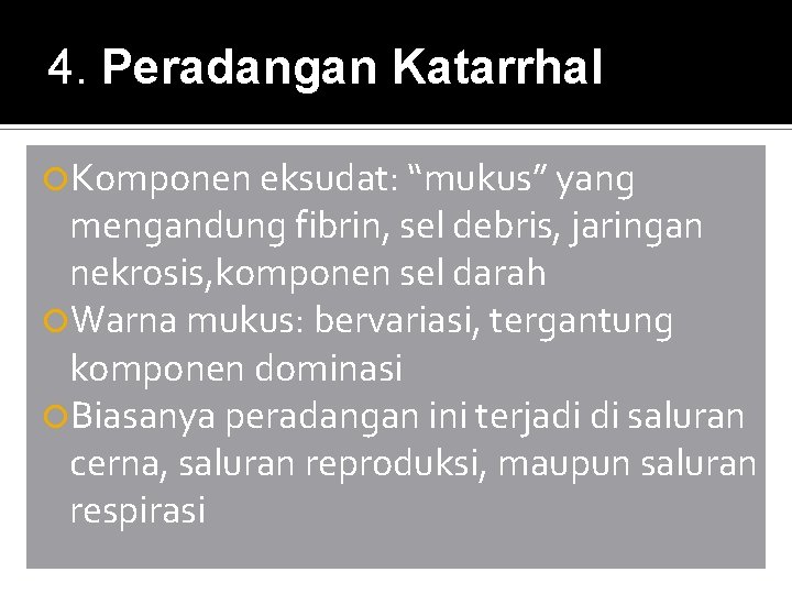 4. Peradangan Katarrhal Komponen eksudat: “mukus” yang mengandung fibrin, sel debris, jaringan nekrosis, komponen