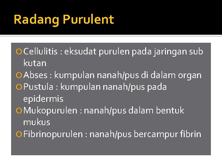 Radang Purulent Cellulitis : eksudat purulen pada jaringan sub kutan Abses : kumpulan nanah/pus