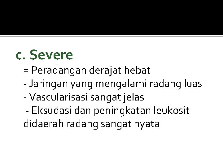 c. Severe = Peradangan derajat hebat - Jaringan yang mengalami radang luas - Vascularisasi