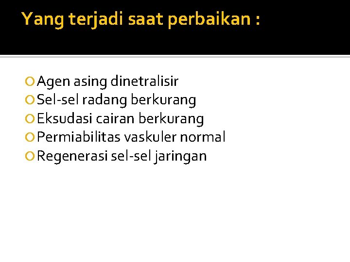 Yang terjadi saat perbaikan : Agen asing dinetralisir Sel-sel radang berkurang Eksudasi cairan berkurang