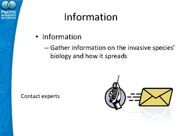 Information • Information – Gather information on the invasive species’ biology and how it