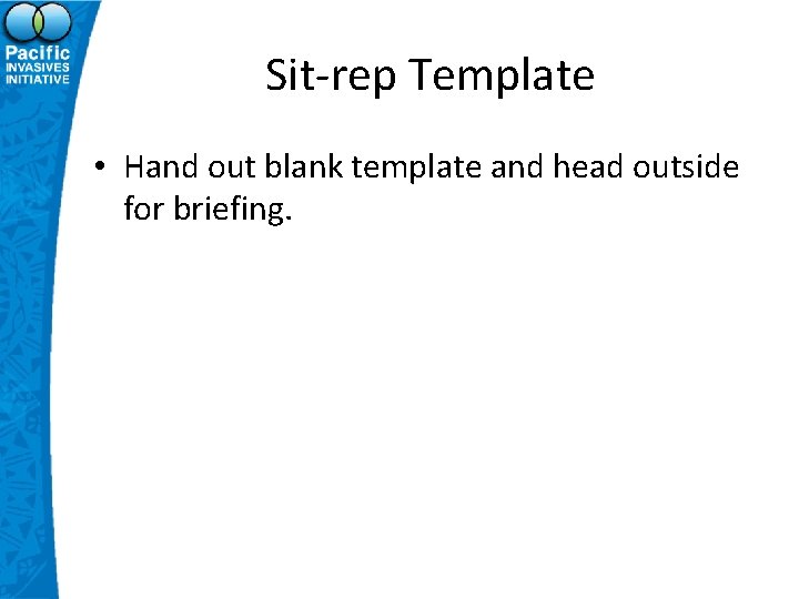 Sit-rep Template • Hand out blank template and head outside for briefing. 