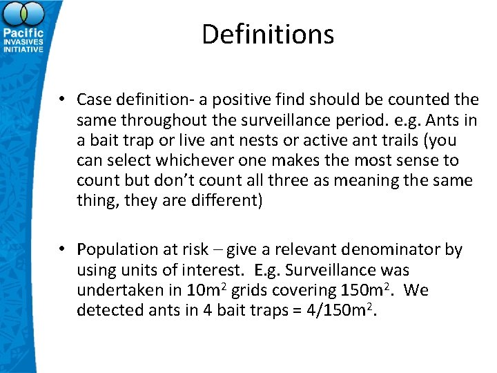 Definitions • Case definition- a positive find should be counted the same throughout the