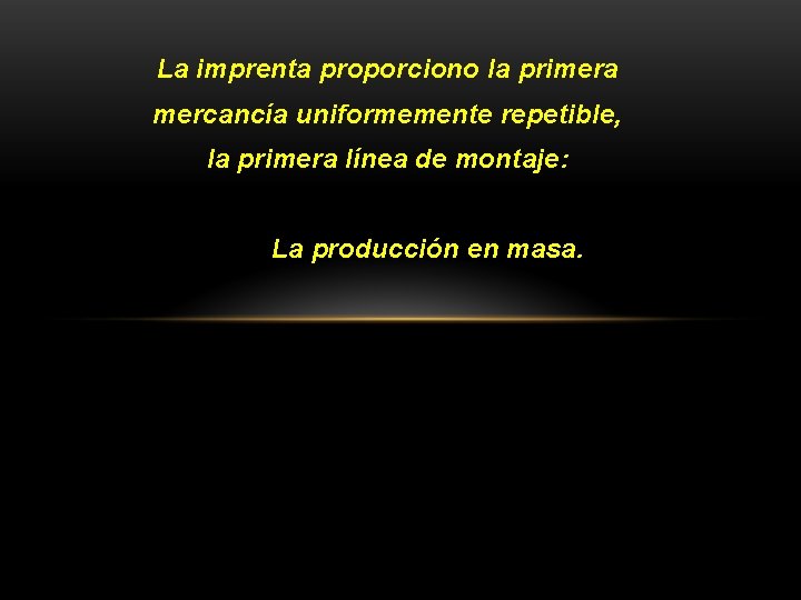 La imprenta proporciono la primera mercancía uniformemente repetible, la primera línea de montaje: La