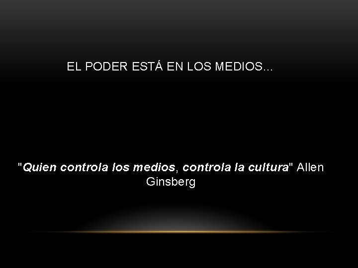 EL PODER ESTÁ EN LOS MEDIOS… "Quien controla los medios, controla la cultura" Allen