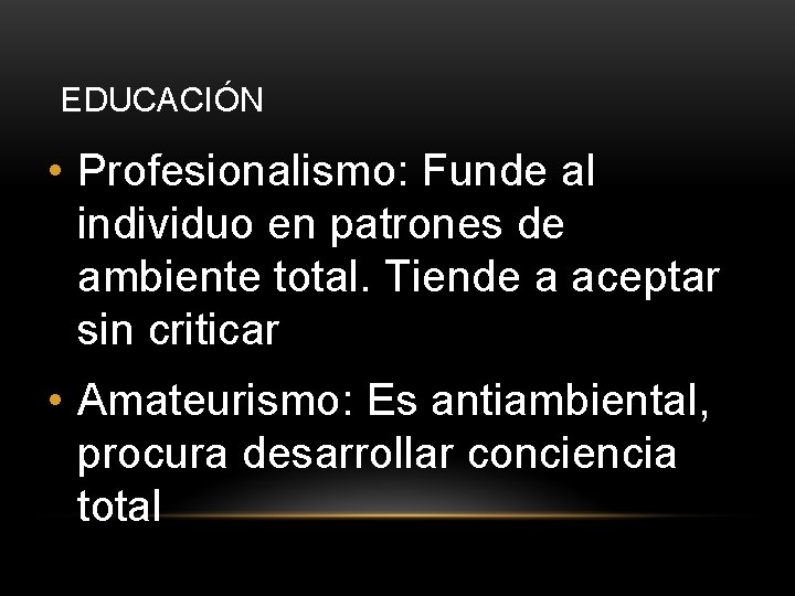 EDUCACIÓN • Profesionalismo: Funde al individuo en patrones de ambiente total. Tiende a aceptar