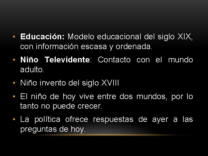  • Educación: Modelo educacional del siglo XIX, con información escasa y ordenada. •