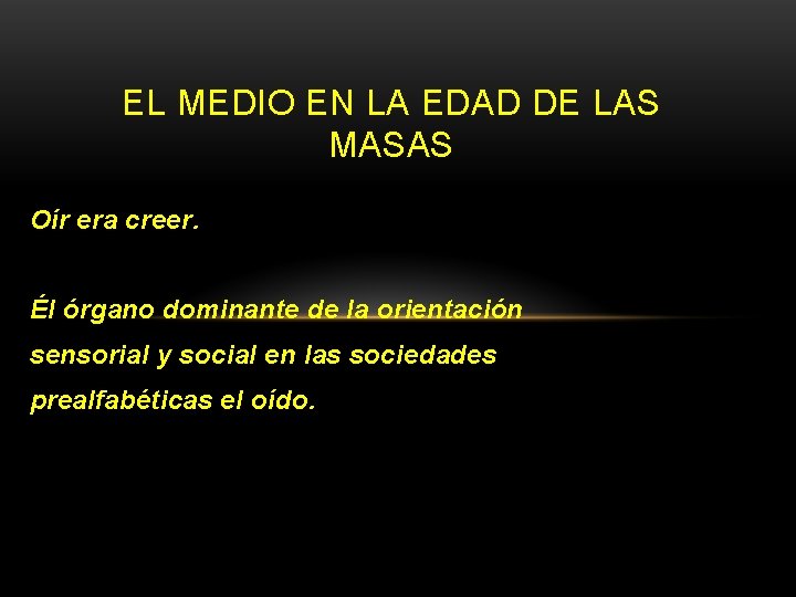 EL MEDIO EN LA EDAD DE LAS MASAS Oír era creer. Él órgano dominante