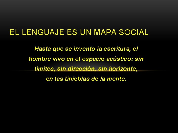 EL LENGUAJE ES UN MAPA SOCIAL Hasta que se invento la escritura, el hombre