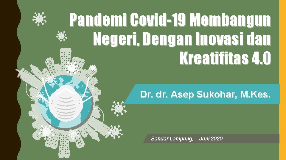 Pandemi Covid-19 Membangun Negeri, Dengan Inovasi dan Kreatifitas 4. 0 Dr. dr. Asep Sukohar,