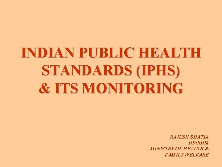 INDIAN PUBLIC HEALTH STANDARDS (IPHS) & ITS MONITORING RAJESH BHATIA DD(RHS) MINISTRY OF HEALTH
