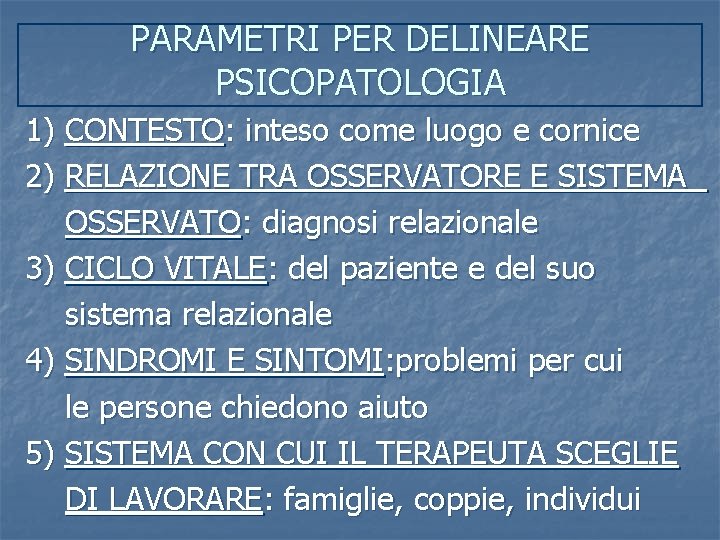 PARAMETRI PER DELINEARE PSICOPATOLOGIA 1) CONTESTO: inteso come luogo e cornice 2) RELAZIONE TRA