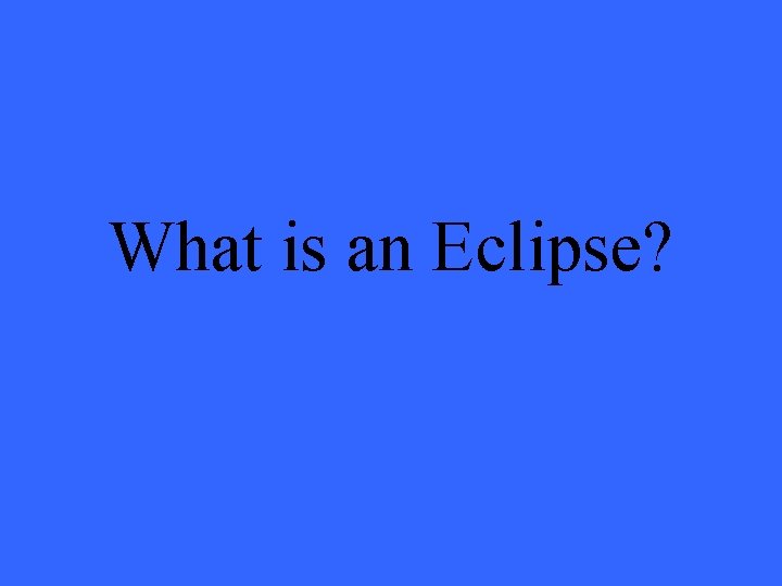 What is an Eclipse? 