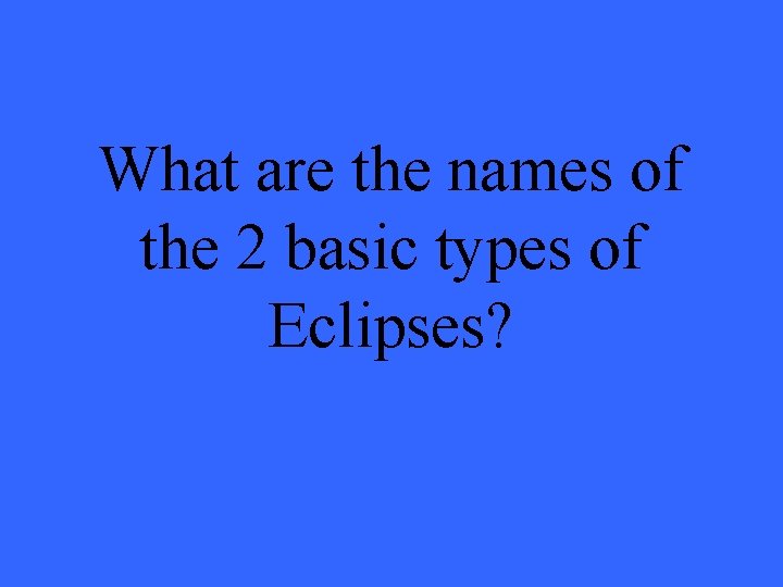 What are the names of the 2 basic types of Eclipses? 