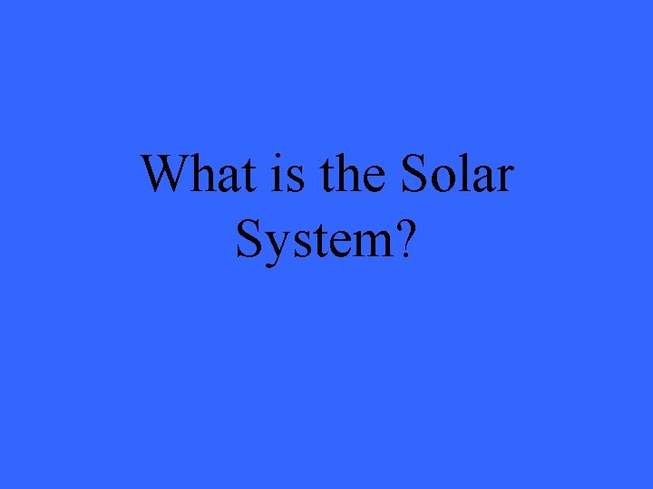 What is the Solar System? 