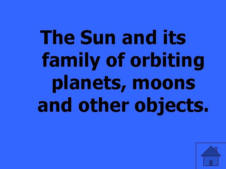 The Sun and its family of orbiting planets, moons and other objects. 