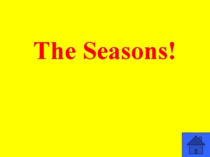 The Seasons! 