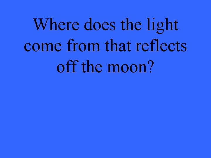 Where does the light come from that reflects off the moon? 
