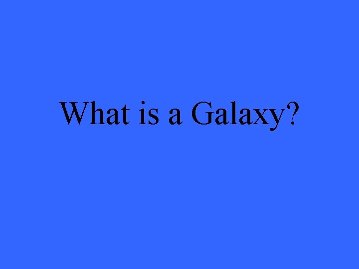 What is a Galaxy? 