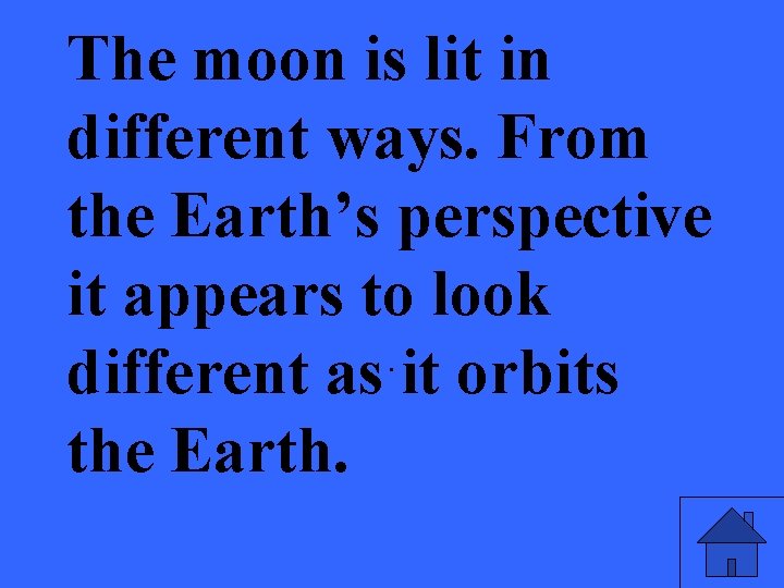 The moon is lit in different ways. From the Earth’s perspective it appears to
