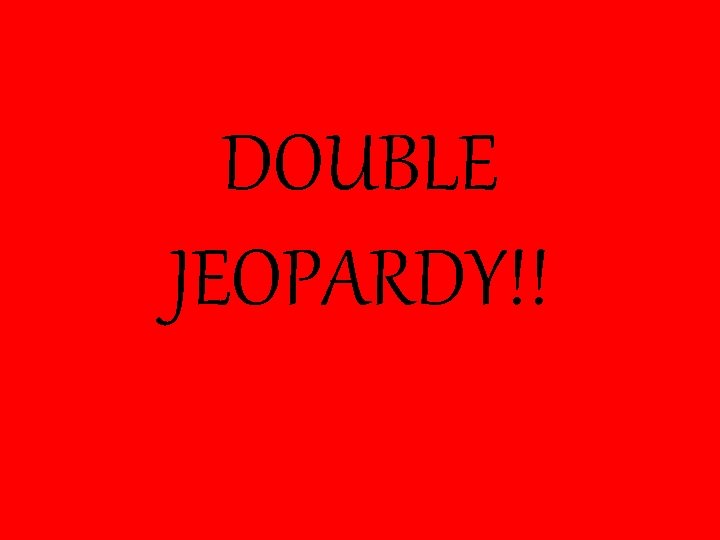 DOUBLE JEOPARDY!! 