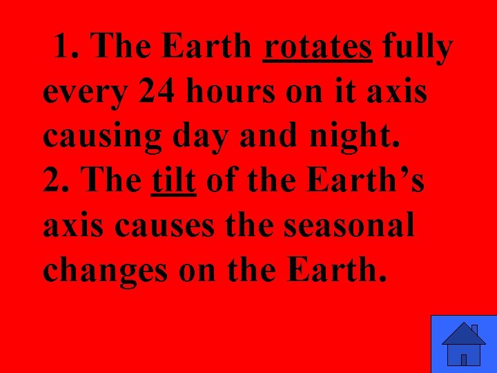 1. The Earth rotates fully every 24 hours on it axis causing day and