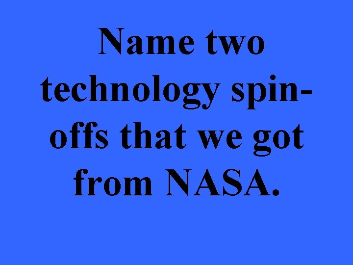 Name two technology spinoffs that we got from NASA. 