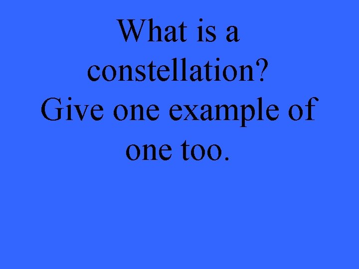 What is a constellation? Give one example of one too. 