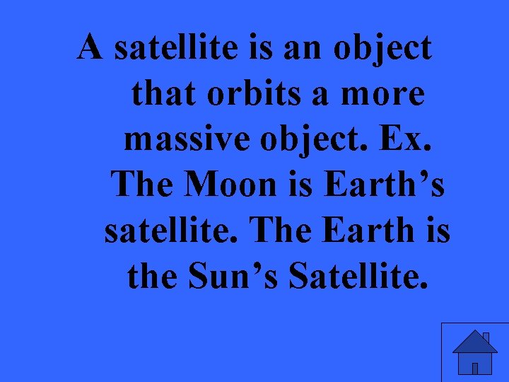 A satellite is an object that orbits a more massive object. Ex. The Moon