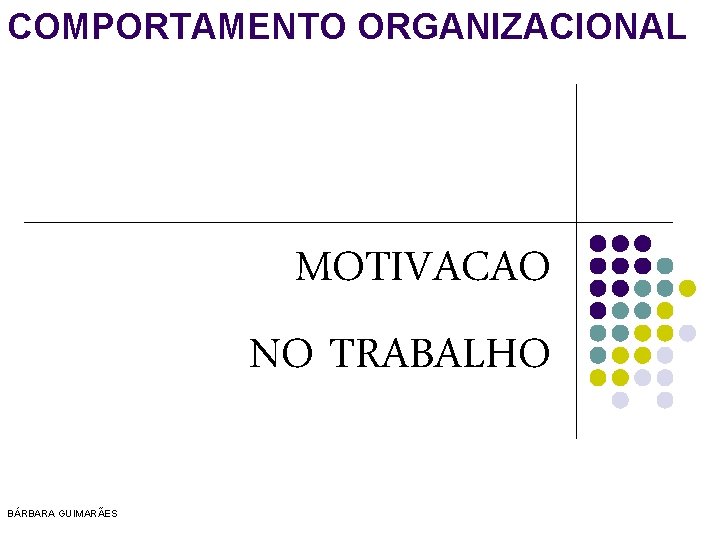 COMPORTAMENTO ORGANIZACIONAL MOTIVACAO NO TRABALHO BÁRBARA GUIMARÃES 