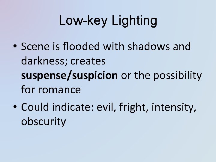 Low-key Lighting • Scene is flooded with shadows and darkness; creates suspense/suspicion or the