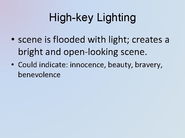 High-key Lighting • scene is flooded with light; creates a bright and open-looking scene.