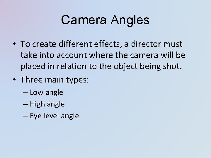 Camera Angles • To create different effects, a director must take into account where